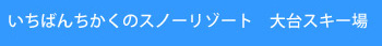 大台,大台スキー場,スキー,秋田県,太田町,スキー,スノーボード,大台雪板塾,スクール,温泉,中里温泉,スノーリゾート